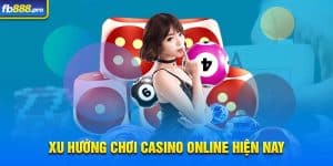 Xu hướng chơi casino online hiện nay