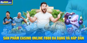 Sản phẩm casino online FB88 đa dạng và hấp dẫn