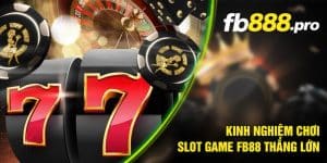 Kinh nghiệm chơi Slot game FB88 thắng lớn