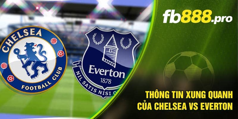 Thông tin xung quanh của Chelsea vs Everton