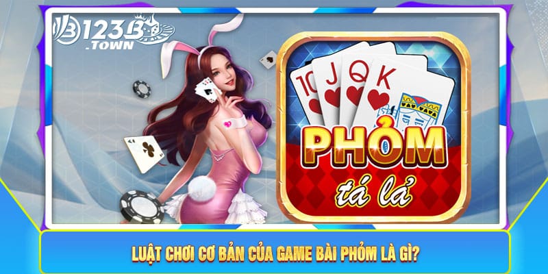 Luật chơi cơ bản của game bài phỏm là gì?