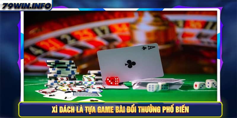 Xì Dách là tựa game bài đổi thưởng phổ biến