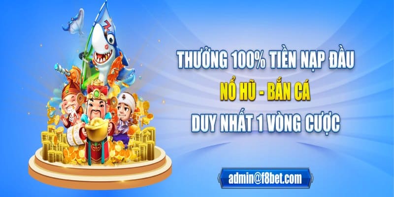 Nổ hũ – Bắn cá nạp lần đầu tặng ngay 100% tiền thưởng