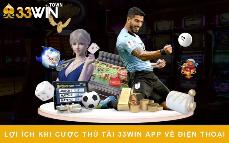 Lợi ích khi cược thủ tải 33WIN app về điện thoại